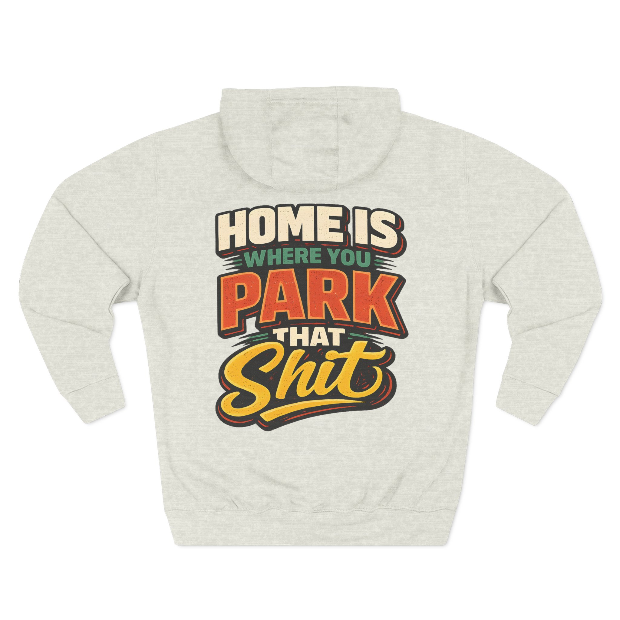 16417230227385144521_2048.jpeg Three-Panel Fleece Hoodie - "Home Is Where You Park That Shit" Design F**K-Line