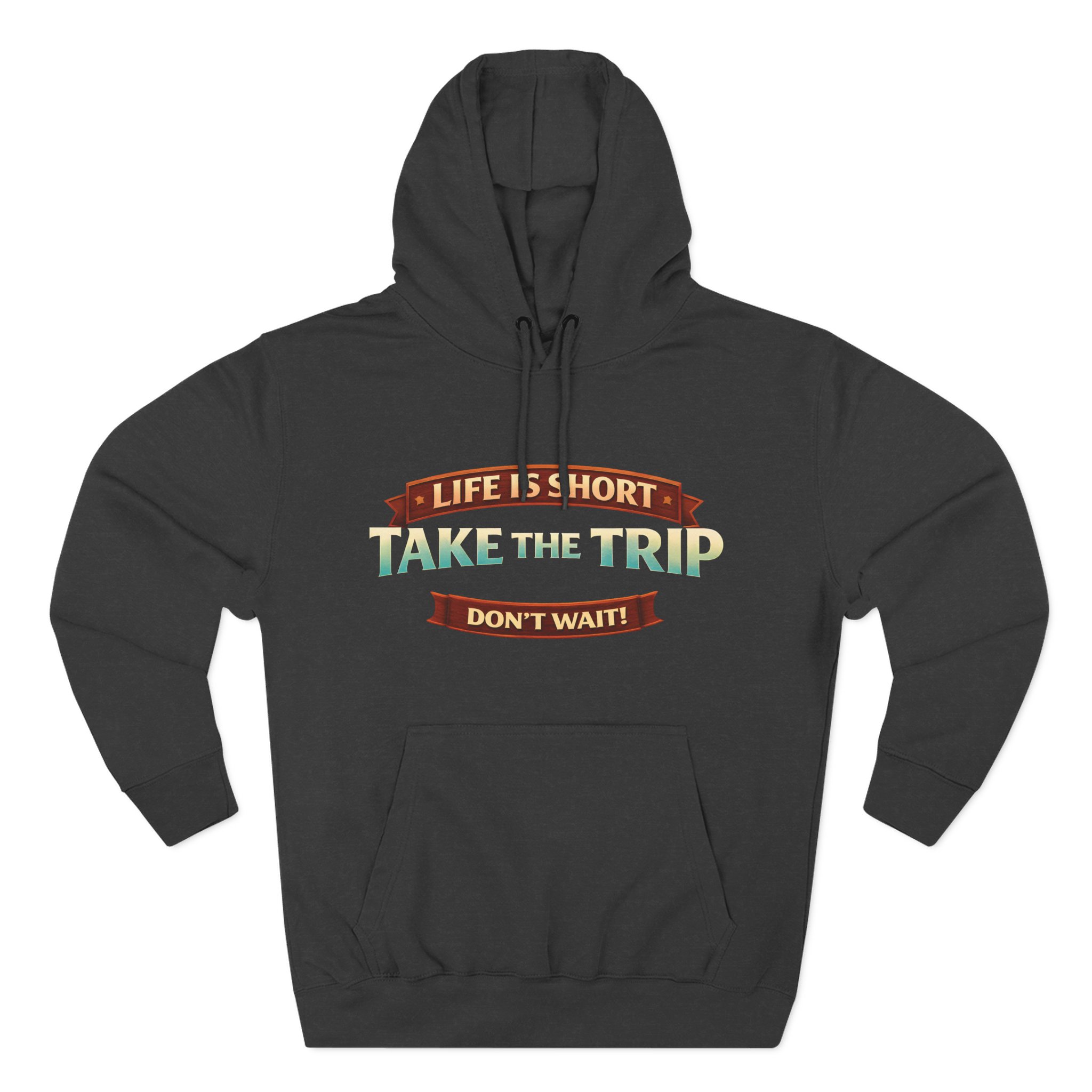 Three-Panel Fleece Hoodie - "Life Is To Short-Take The Trip" Design Scenic-Line