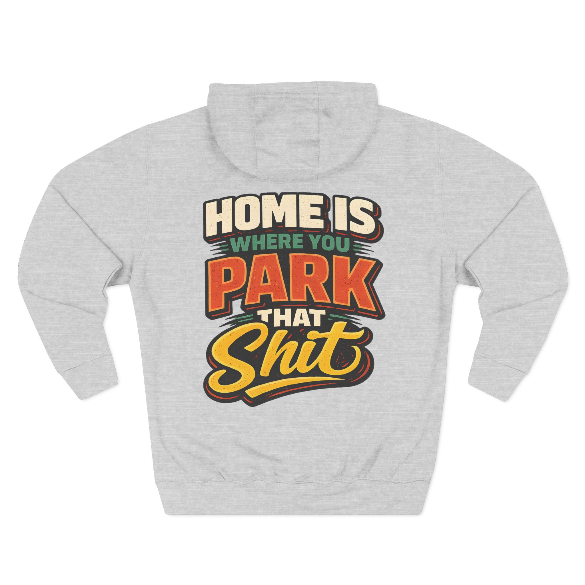 5457580563576275422_2048.jpeg Three-Panel Fleece Hoodie - "Home Is Where You Park That Shit" Design F**K-Line