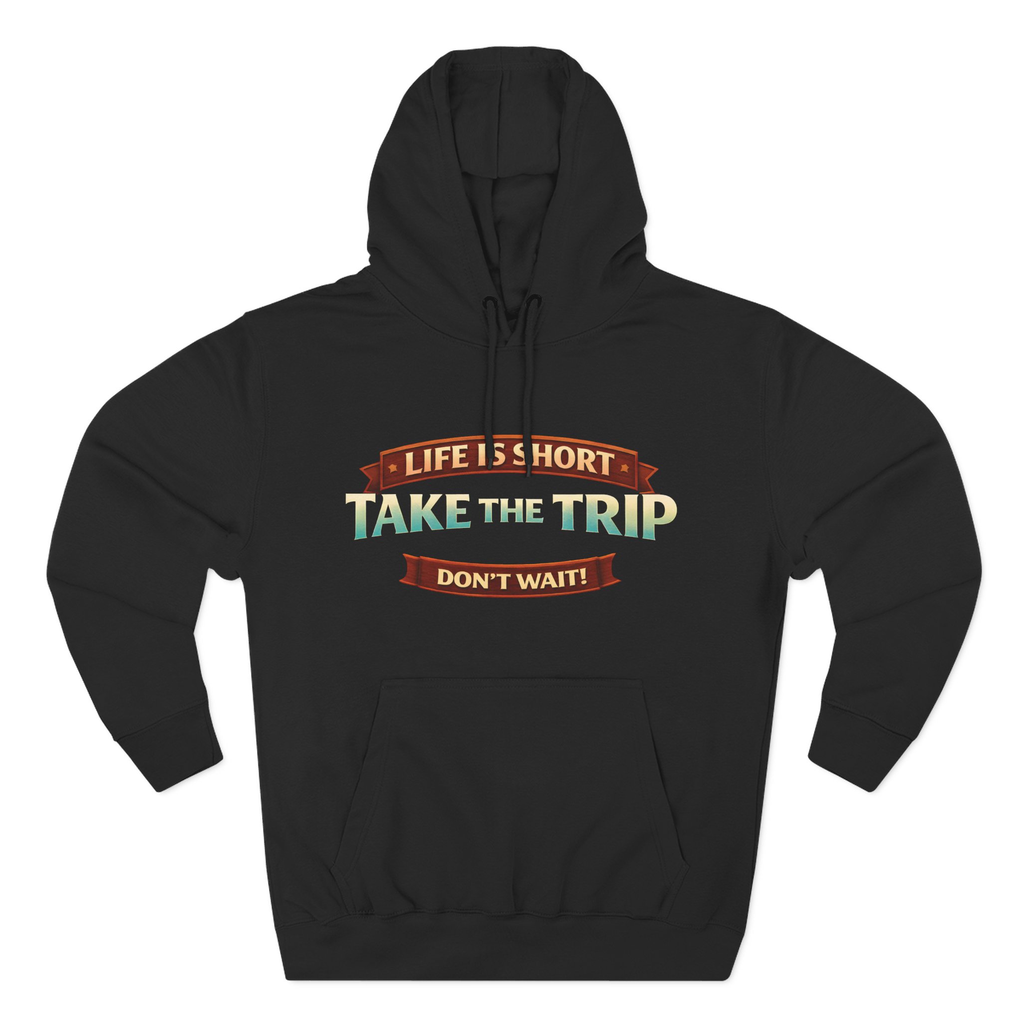 Three-Panel Fleece Hoodie - "Life Is To Short-Take The Trip" Design Scenic-Line