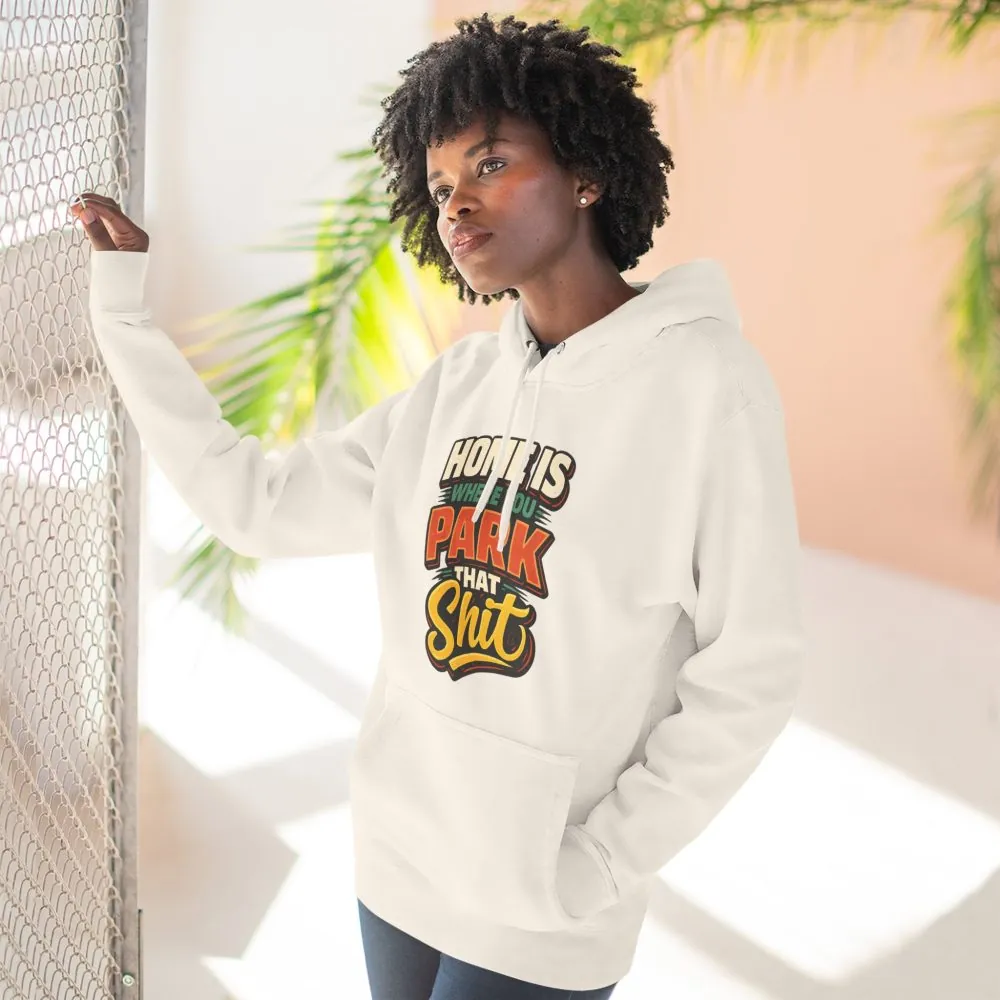 10372978748824943062_2048.jpeg Three-Panel Fleece Hoodie - "Home Is Where You Park That Shit" Design F**K-Line