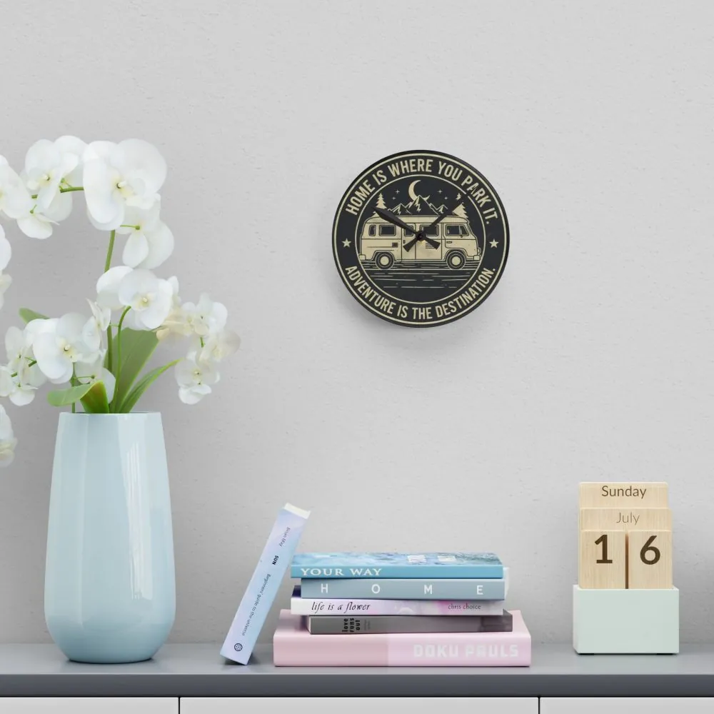 Acrylic Wall Clock — "Home Is Where You Park It-Adventure is the destination" Camper Van Outdoor Clock