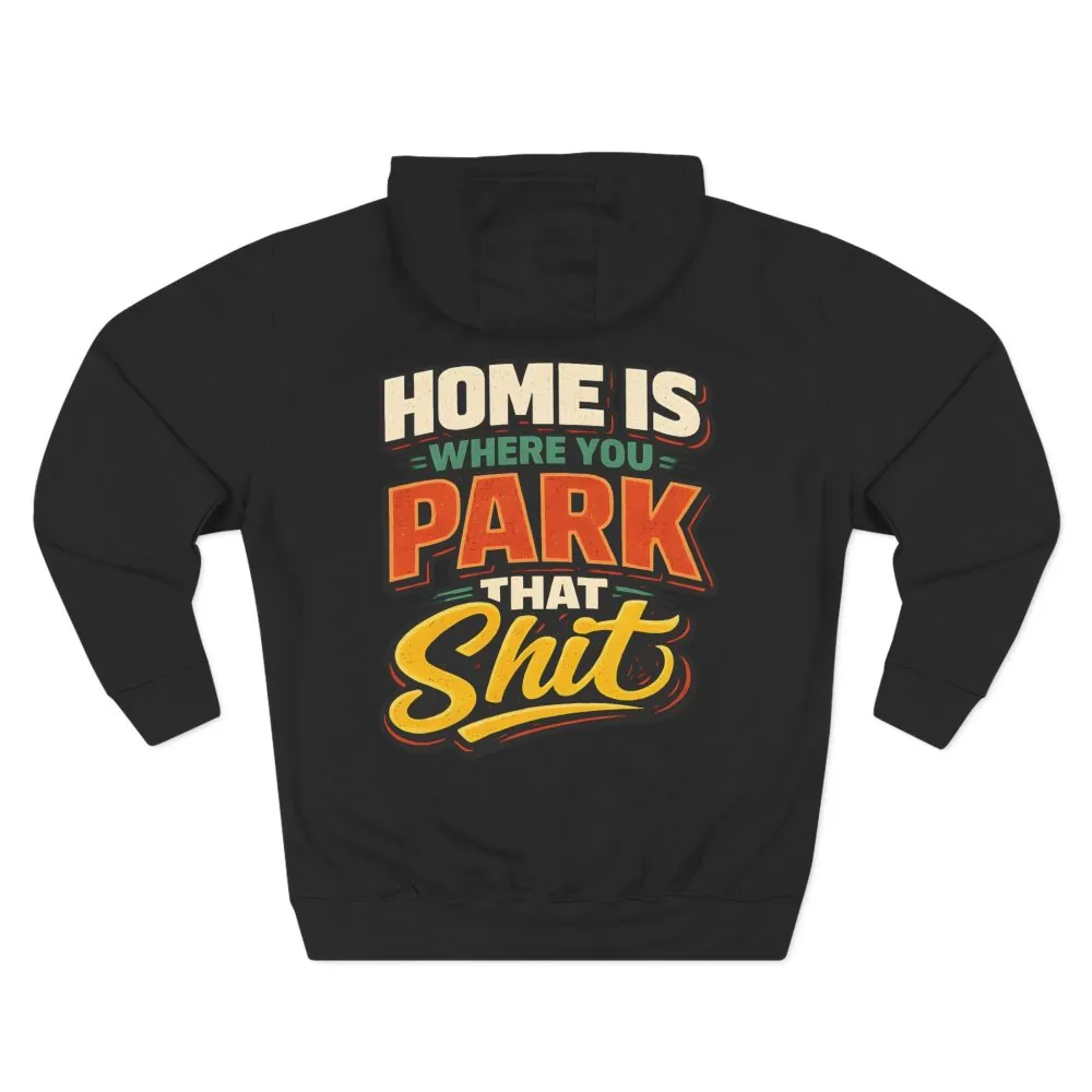 10440543108074052774_2048.jpeg Three-Panel Fleece Hoodie - "Home Is Where You Park That Shit" Design F**K-Line