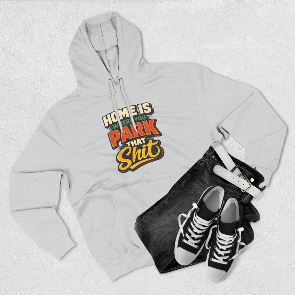 10875929673468720157_2048.jpeg Three-Panel Fleece Hoodie - "Home Is Where You Park That Shit" Design F**K-Line