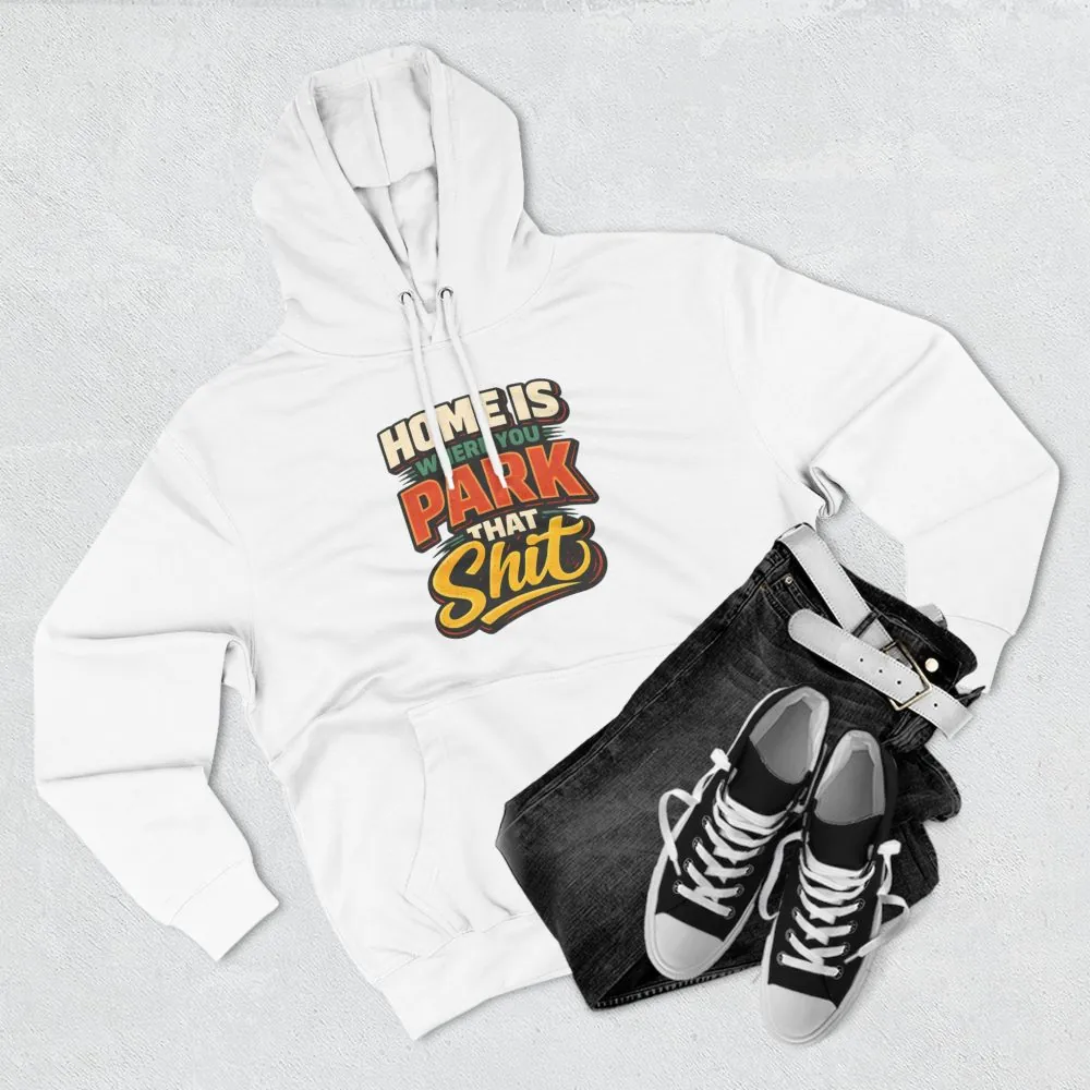 11362848306214689179_2048.jpeg Three-Panel Fleece Hoodie - "Home Is Where You Park That Shit" Design F**K-Line