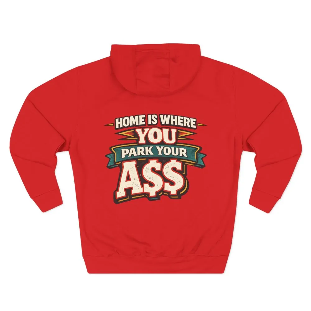 11885693923256250507_2048.jpeg Three-Panel Fleece Hoodie - "Home Is Where You Park Your Ass" Design F**K-Line