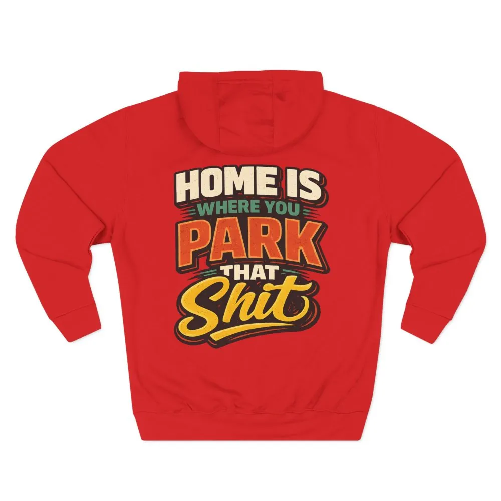 11987372202559550801_2048.jpeg Three-Panel Fleece Hoodie - "Home Is Where You Park That Shit" Design F**K-Line