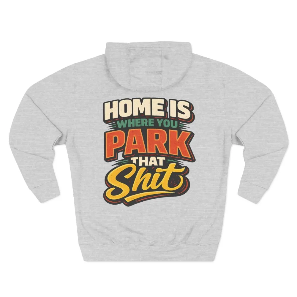 12087738009706455502_2048.jpeg Three-Panel Fleece Hoodie - "Home Is Where You Park That Shit" Design F**K-Line