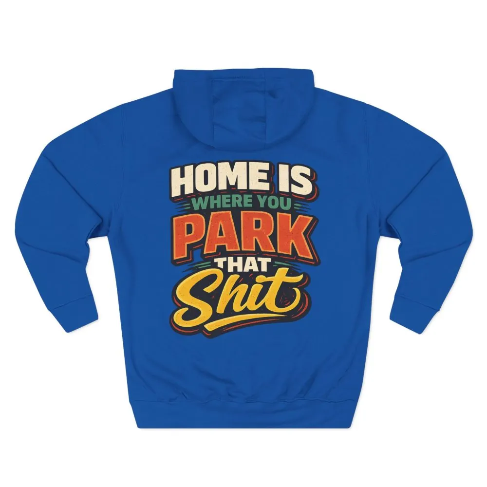 12916862072750441147_2048.jpeg Three-Panel Fleece Hoodie - "Home Is Where You Park That Shit" Design F**K-Line