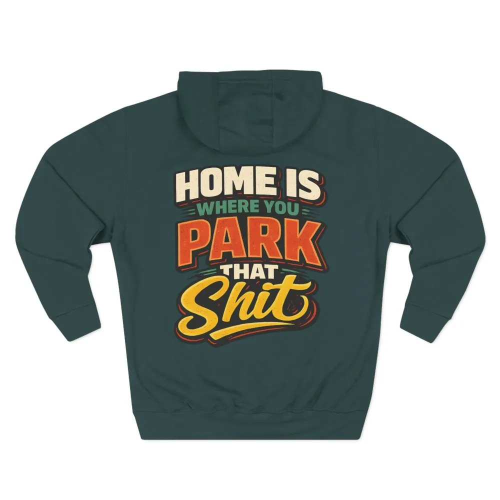 13272262795076307677_2048.jpeg Three-Panel Fleece Hoodie - "Home Is Where You Park That Shit" Design F**K-Line