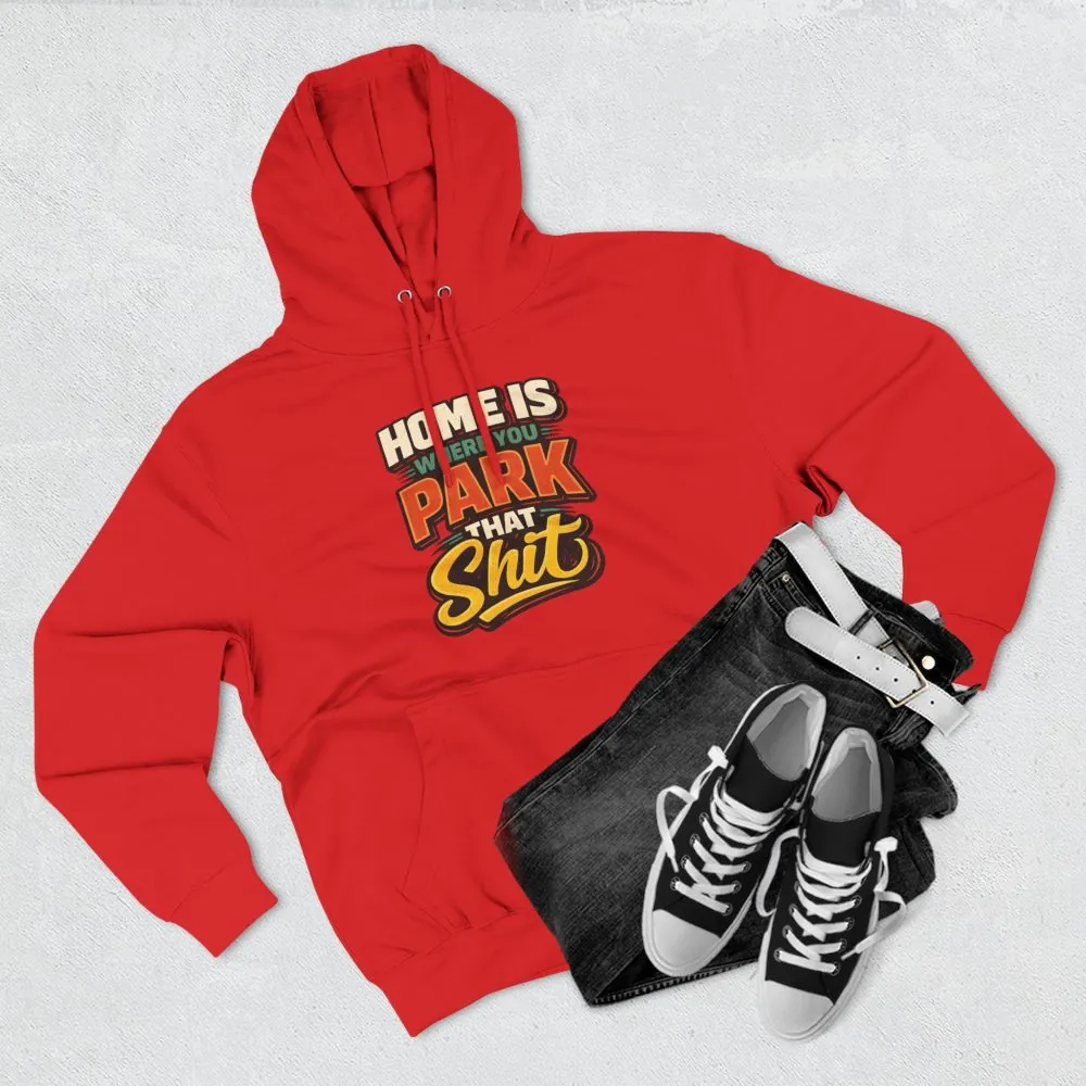 14617282747075861202_2048.jpeg Three-Panel Fleece Hoodie - "Home Is Where You Park That Shit" Design F**K-Line