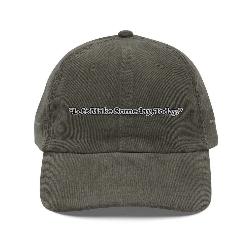 Vintage Corduroy Cap (Embroidery) — "Lets make Someday, Today?" Embroidered Hat