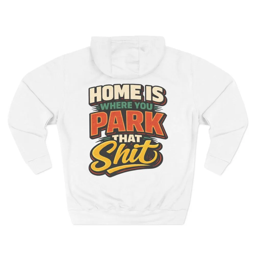 16350359912410400907_2048.jpeg Three-Panel Fleece Hoodie - "Home Is Where You Park That Shit" Design F**K-Line