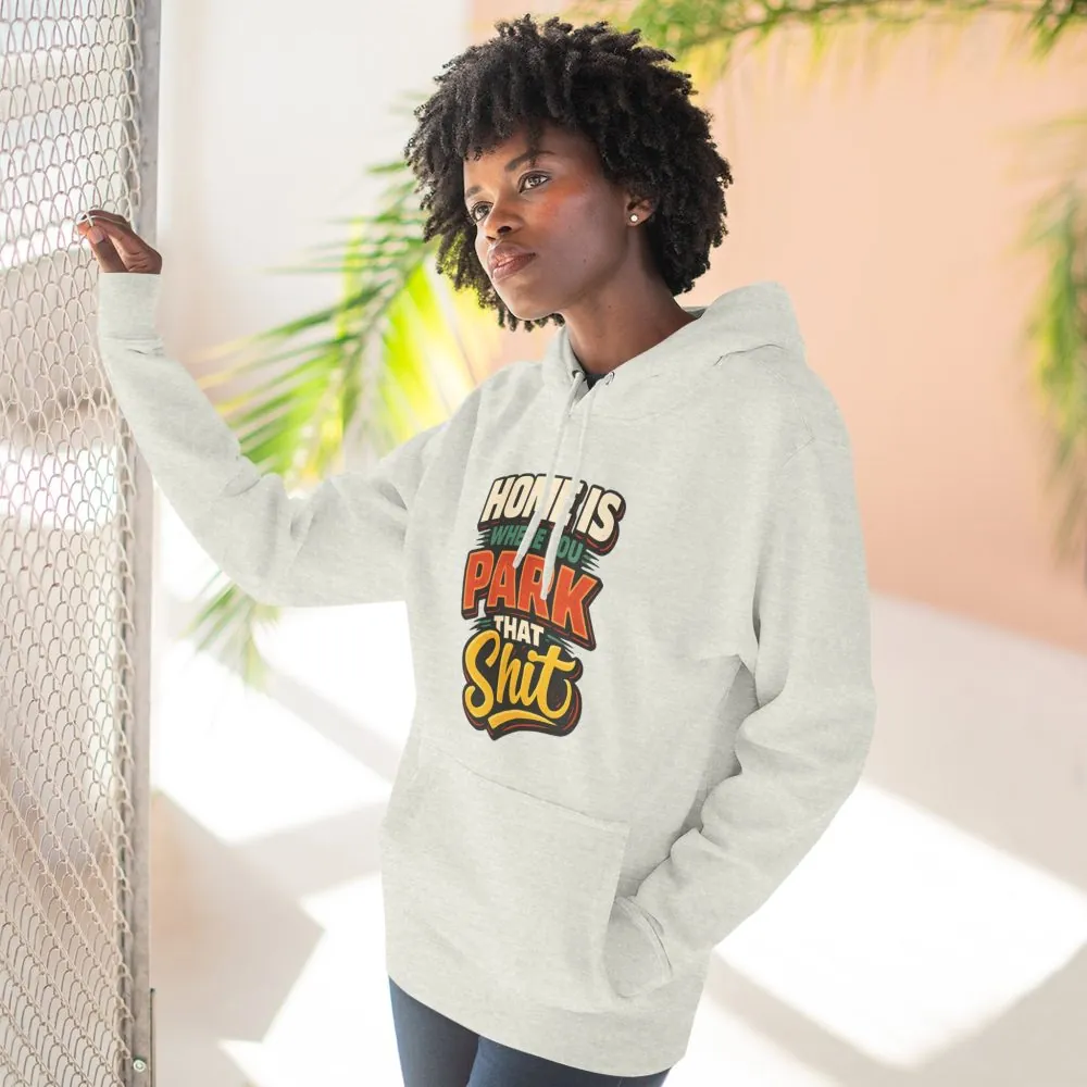 16369766405353929562_2048.jpeg Three-Panel Fleece Hoodie - "Home Is Where You Park That Shit" Design F**K-Line
