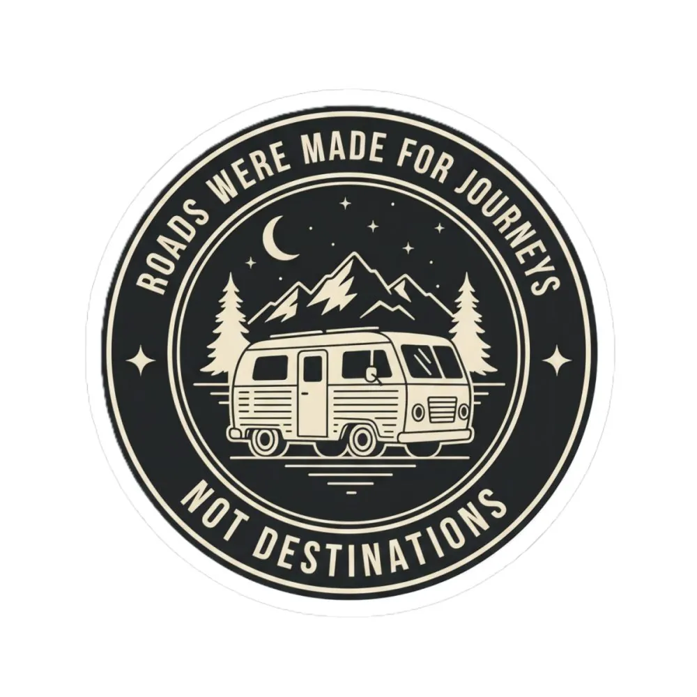 Round Sticker — "ROAD WHERE MADE FOR JOURNEYS-NOT DESTINATIONS" Camper Van Decal
