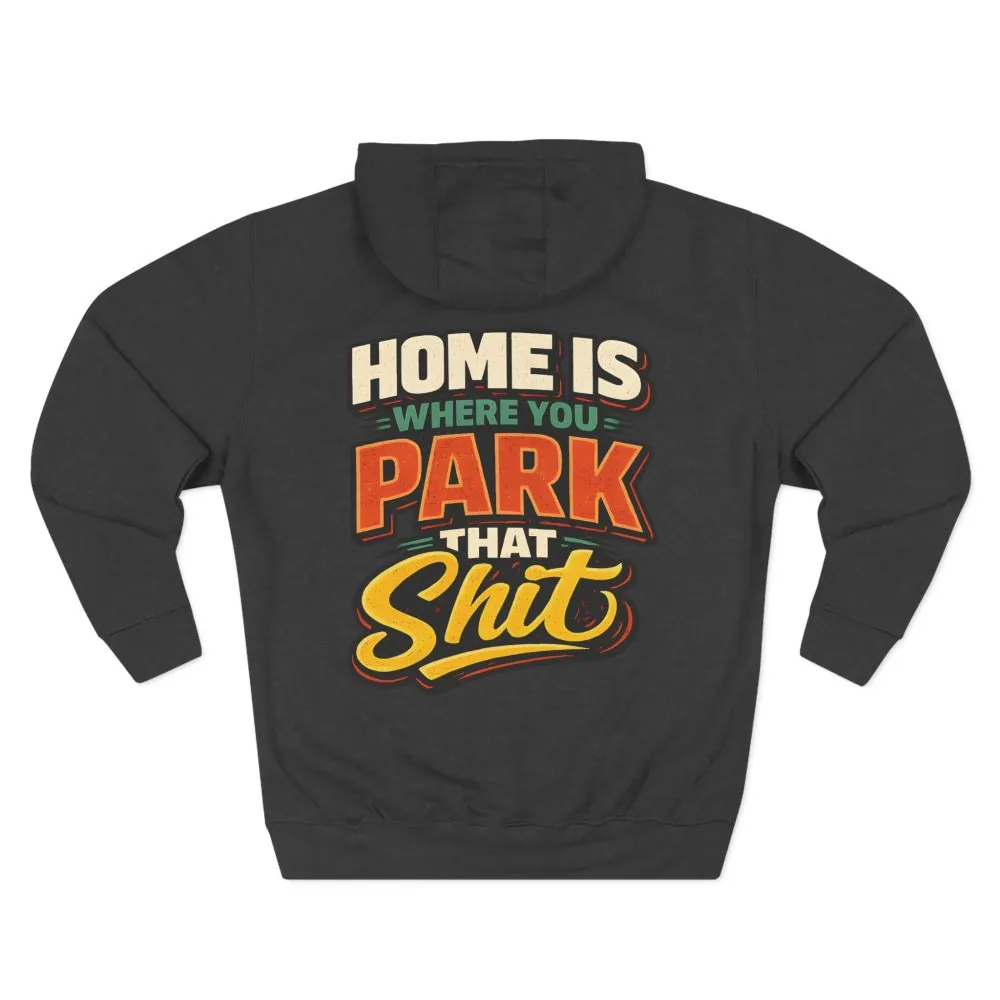 17057449792222672868_2048.jpeg Three-Panel Fleece Hoodie - "Home Is Where You Park That Shit" Design F**K-Line