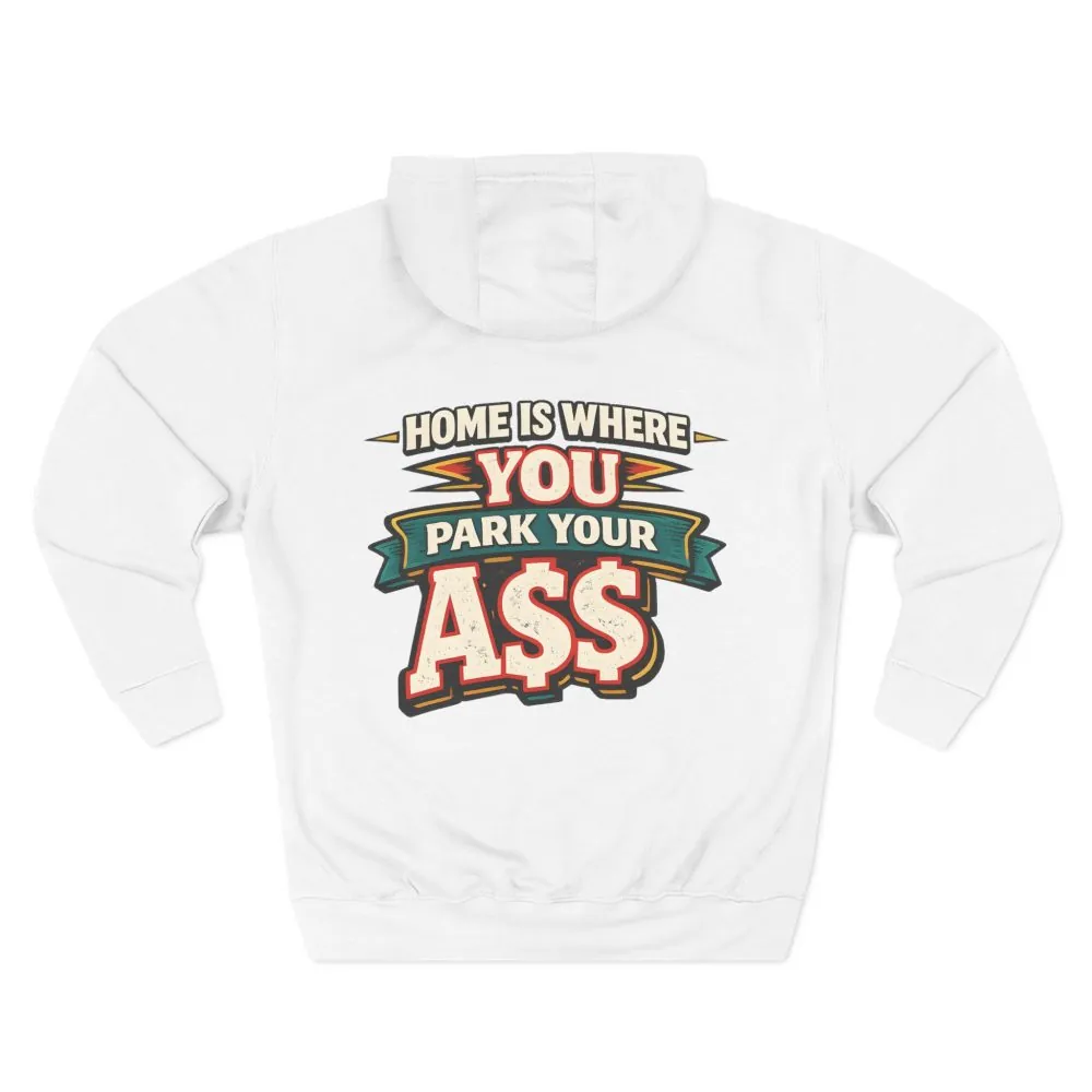 17615975650272469661_2048.jpeg Three-Panel Fleece Hoodie - "Home Is Where You Park Your Ass" Design F**K-Line