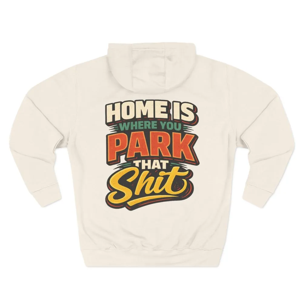 4723405389599110256_2048.jpeg Three-Panel Fleece Hoodie - "Home Is Where You Park That Shit" Design F**K-Line