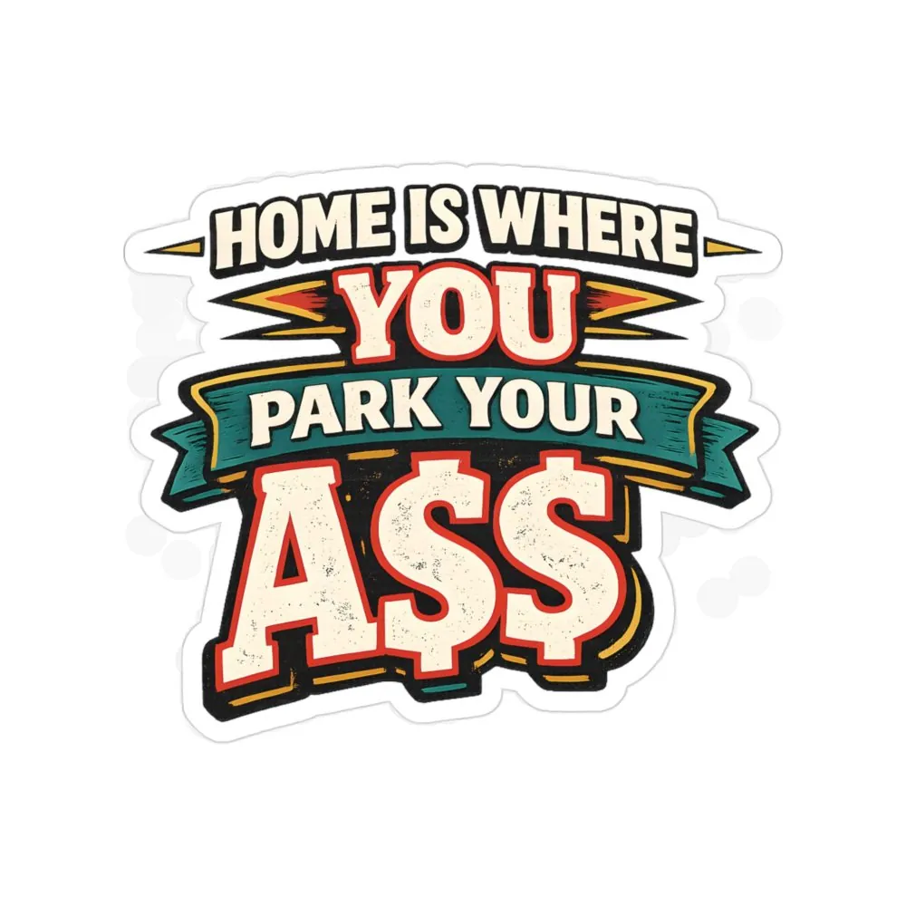 Transparent Outdoor Stickers – "Home Is Where You Park Your Ass" Design F**K-Line