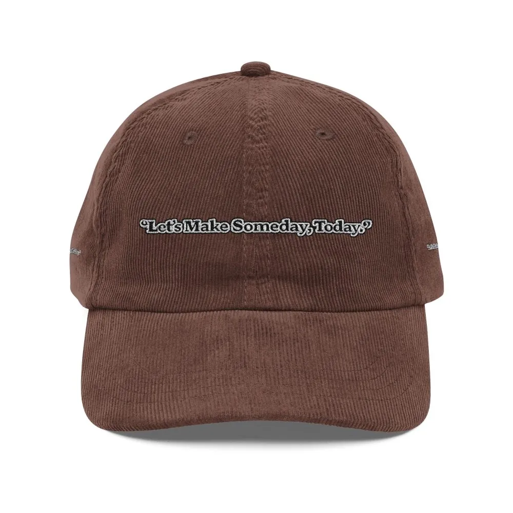 Vintage Corduroy Cap (Embroidery) — "Lets make Someday, Today?" Embroidered Hat