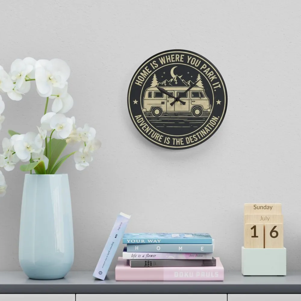 Acrylic Wall Clock — "Home Is Where You Park It-Adventure is the destination" Camper Van Outdoor Clock