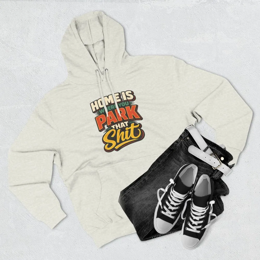 8429040146418249230_2048.jpeg Three-Panel Fleece Hoodie - "Home Is Where You Park That Shit" Design F**K-Line