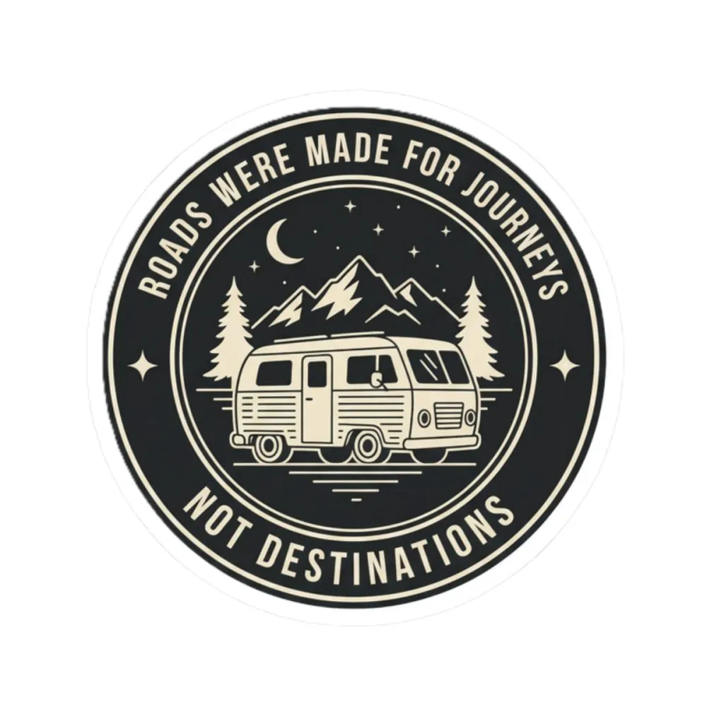 Round Sticker — "ROAD WHERE MADE FOR JOURNEYS-NOT DESTINATIONS" Camper Van Decal